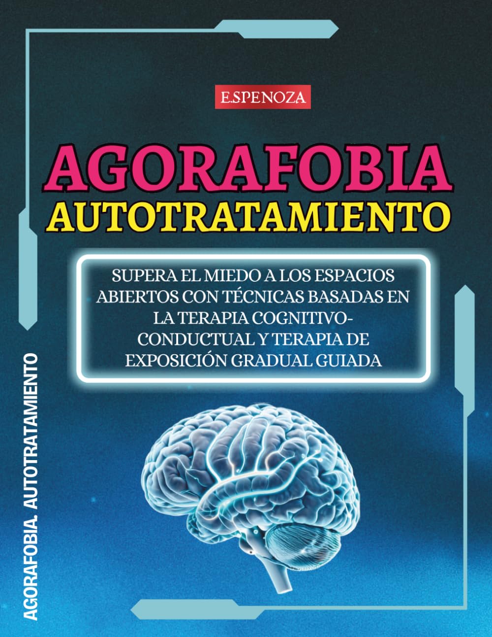 Agorafobia. Autotratamiento: Supera el miedo a los espacios abiertos con técnicas basadas en la terapia cognitivo-conductual y terapia de exposición gradual guiada