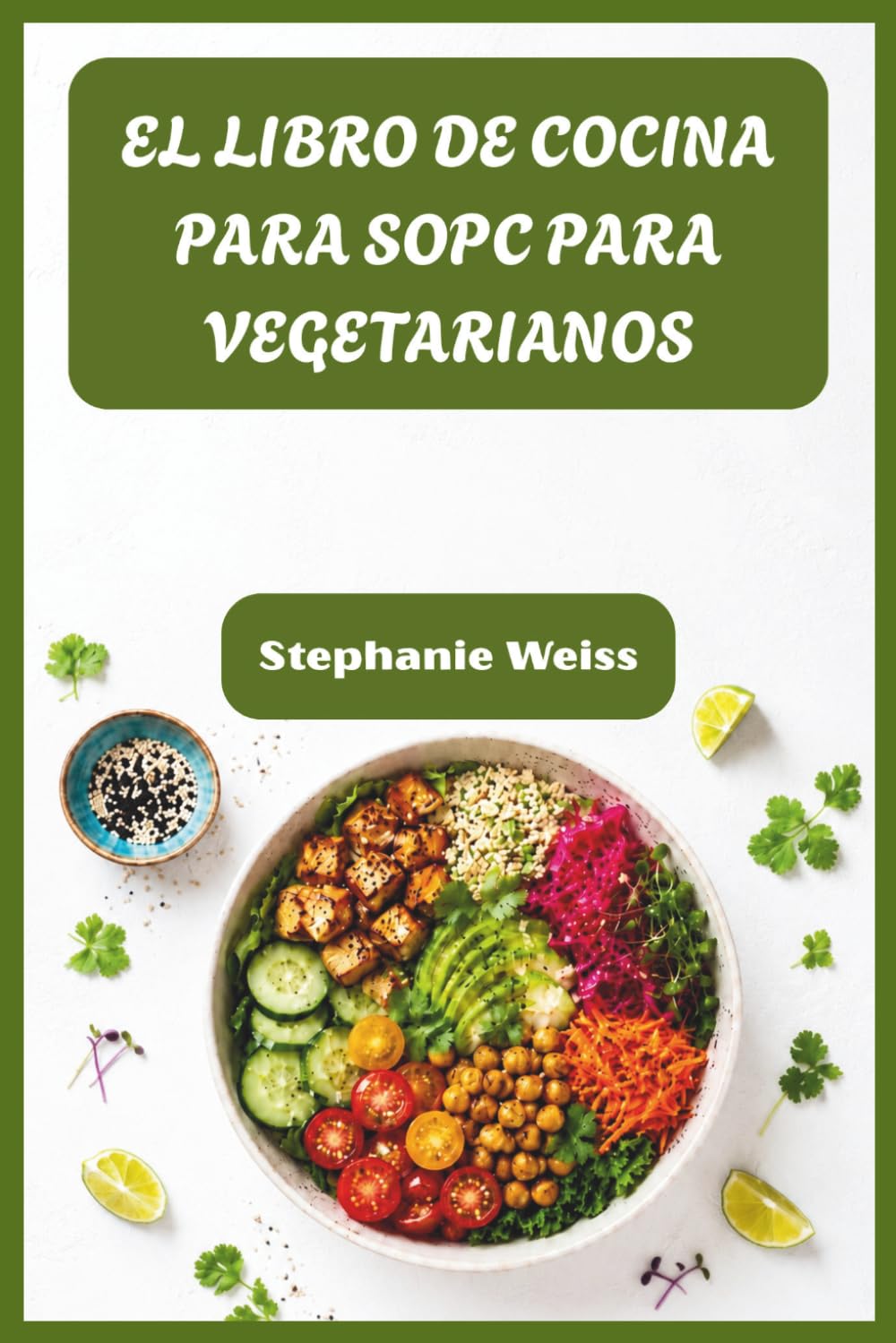 EL LIBRO DE COCINA PARA SOPC PARA VEGETARIANOS: Recetas sencillas y amigables con las hormonas para combatir los quistes, perder peso y volver a sentirte tú mismo