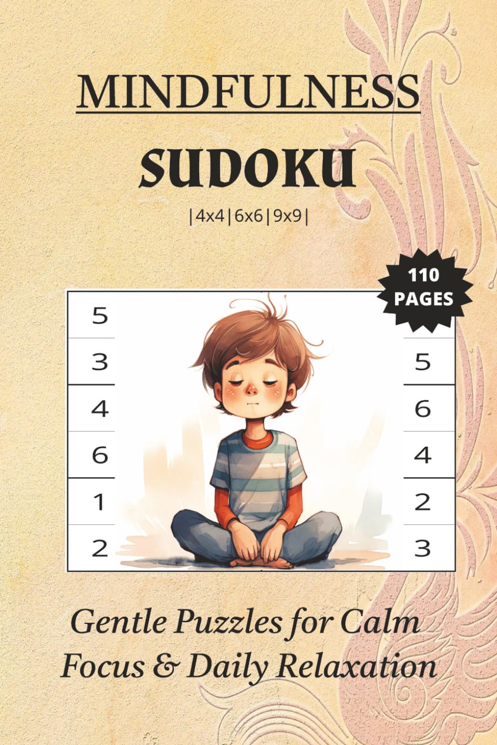 Mindfulness Sudoku Puzzle Book: Gentle Puzzles for Calm Focus and Daily Relaxation | 6x9 Inches, 110 pages | 4x4, 6x6, 9x9 ... 50+ Puzzles | Solutions Included