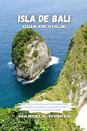 Isla De Bali Guía De Viaje: Guía Exclusiva De Información Privilegiada Sobre Las Principales Atracciones, Los Favoritos Locales Y Las Aventuras Auténticas De Bali