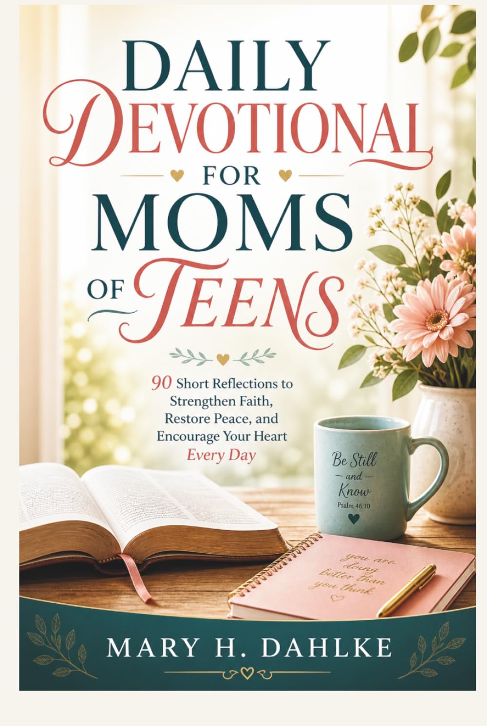 DAILY DEVOTIONAL FOR MOMS OF TEENS: 90 Short Reflections to Strengthen Faith, Restore Peace, and Encourage Your Heart Every Day