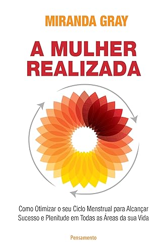 A Mulher Realizada: Como Otimizar o seu Ciclo Menstrual Para Alcançar Sucesso e Plenitude em Todas as áreas da sua Vida