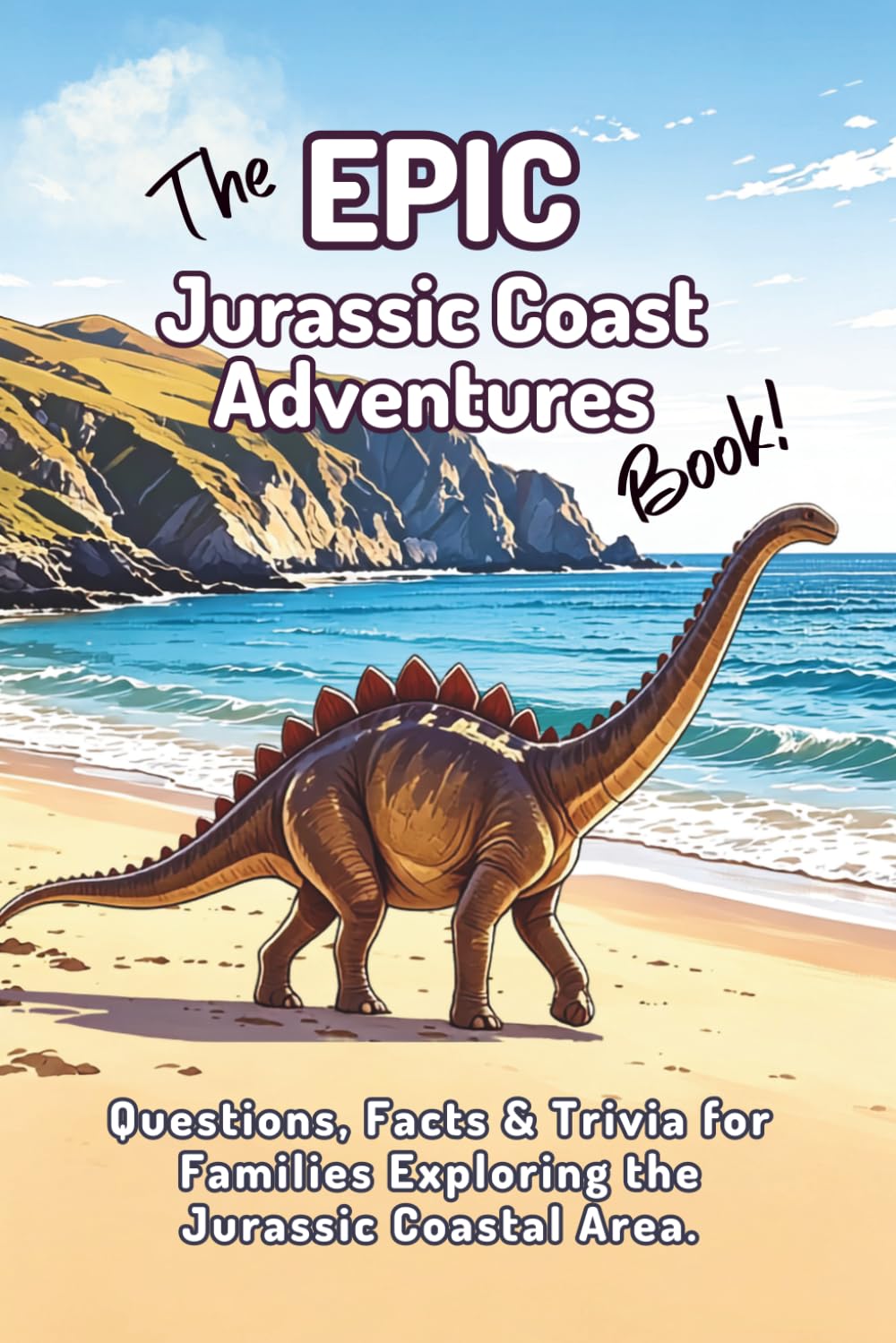 The EPIC Jurassic Coast Adventures Book: Questions, Facts & Trivia for Families Exploring the Jurassic Coastal Area. (The EPIC Adventure Trivia Books for Kids and Families)