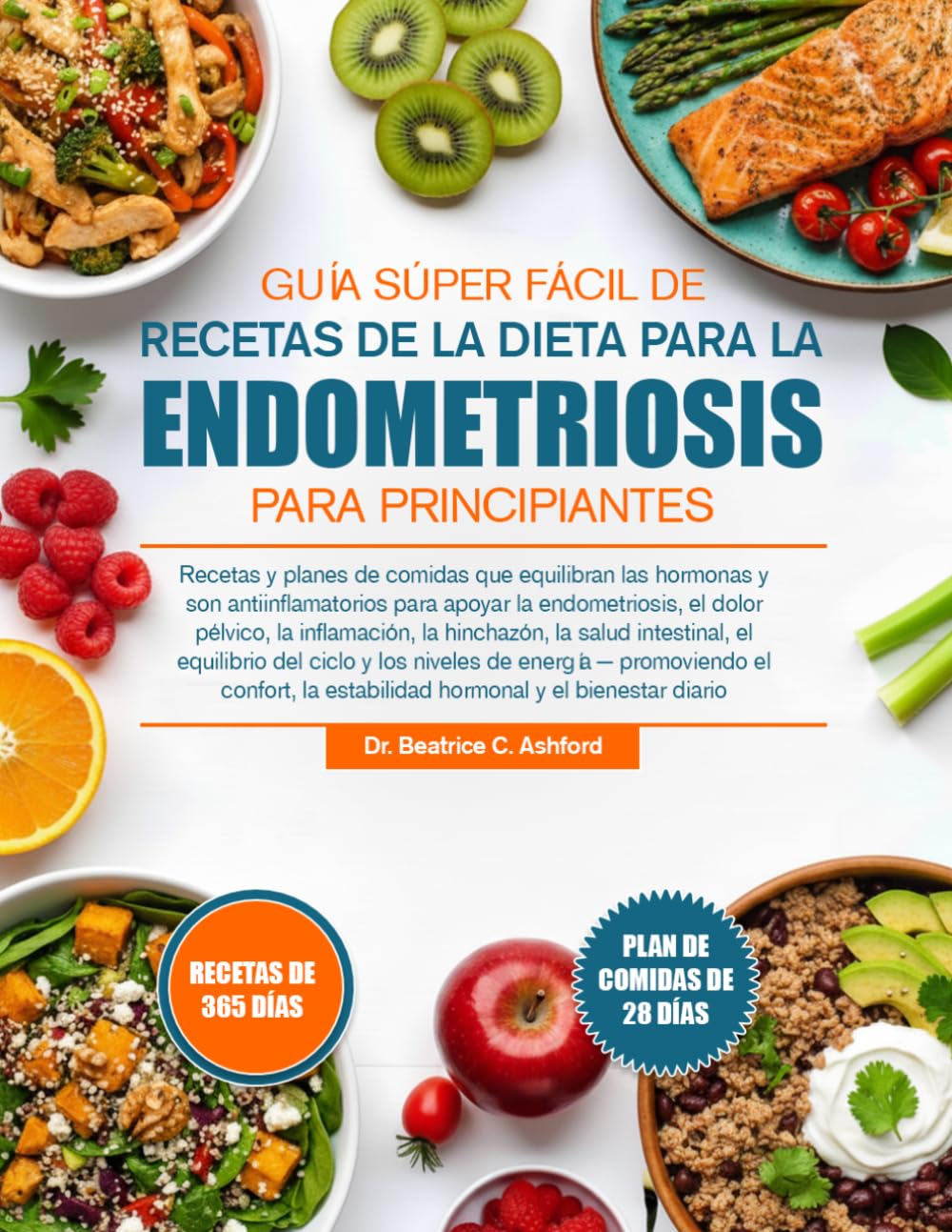 GUÍA SÚPER FÁCIL DE RECETAS DE LA DIETA PARA LA ENDOMETRIOSIS PARA PRINCIPIANTES: Recetas y planes de comidas que equilibran las hormonas y son ... la inflamación, la hinchazón, la salud in...