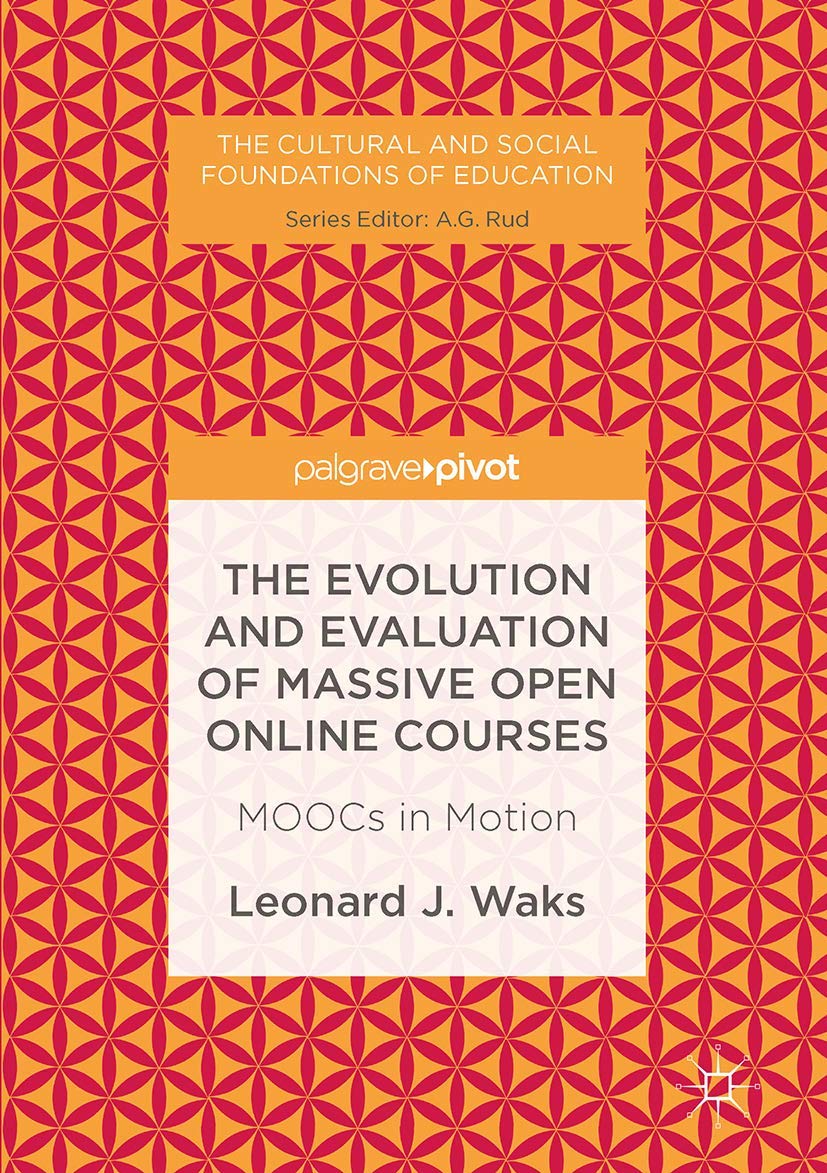 The Evolution and Evaluation of Massive Open Online Courses: MOOCs in Motion (The Cultural and Social Foundations of Education) The Evolution and Evaluation of Massive Open Online Courses: MOOCs in Motion (The Cultural and Social Foundations of Education)