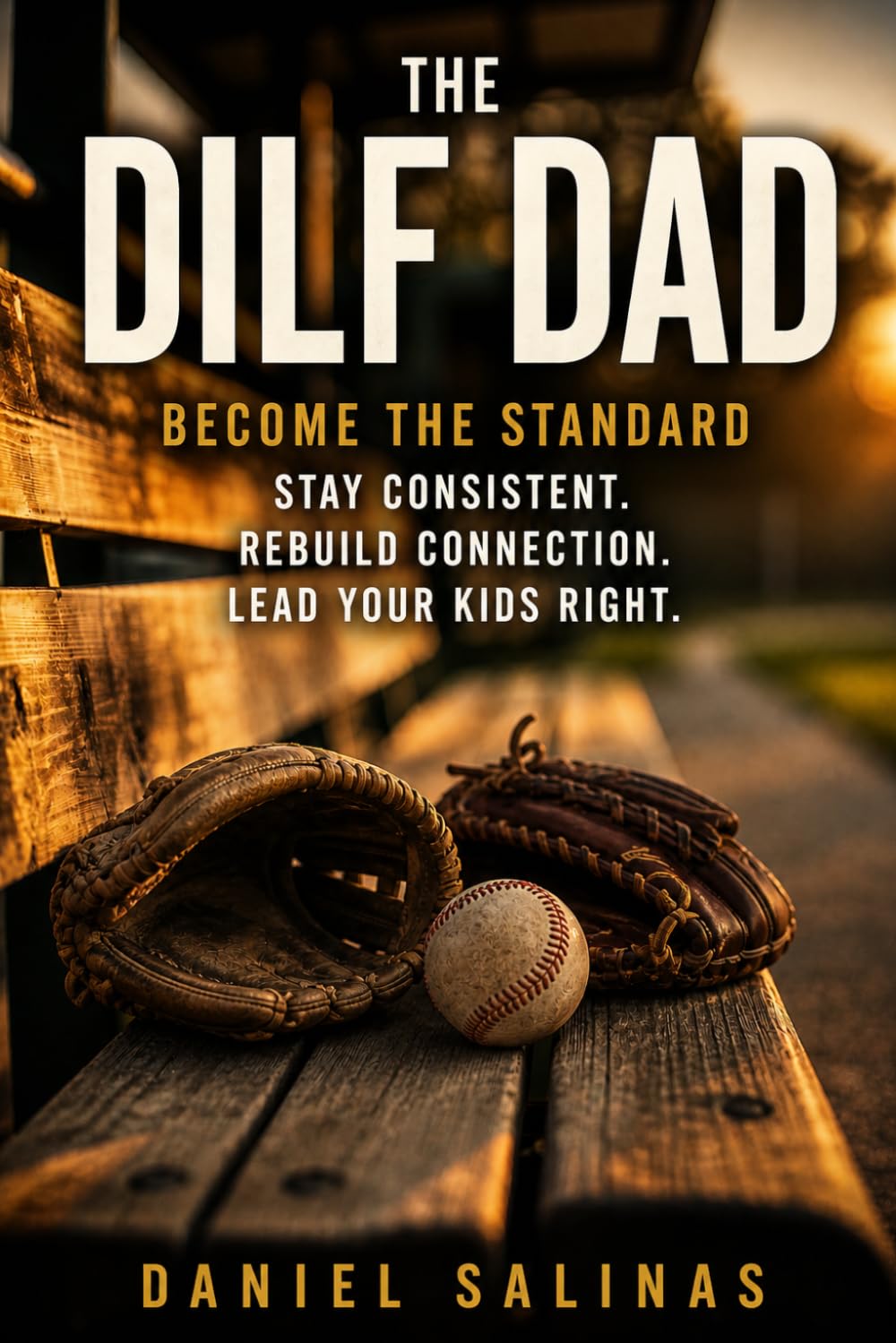 The DILF DAD: Become the Standard Stay Consistent. Rebuild Connection. Lead Your Kids Right. (The DILF Fatherhood Series)