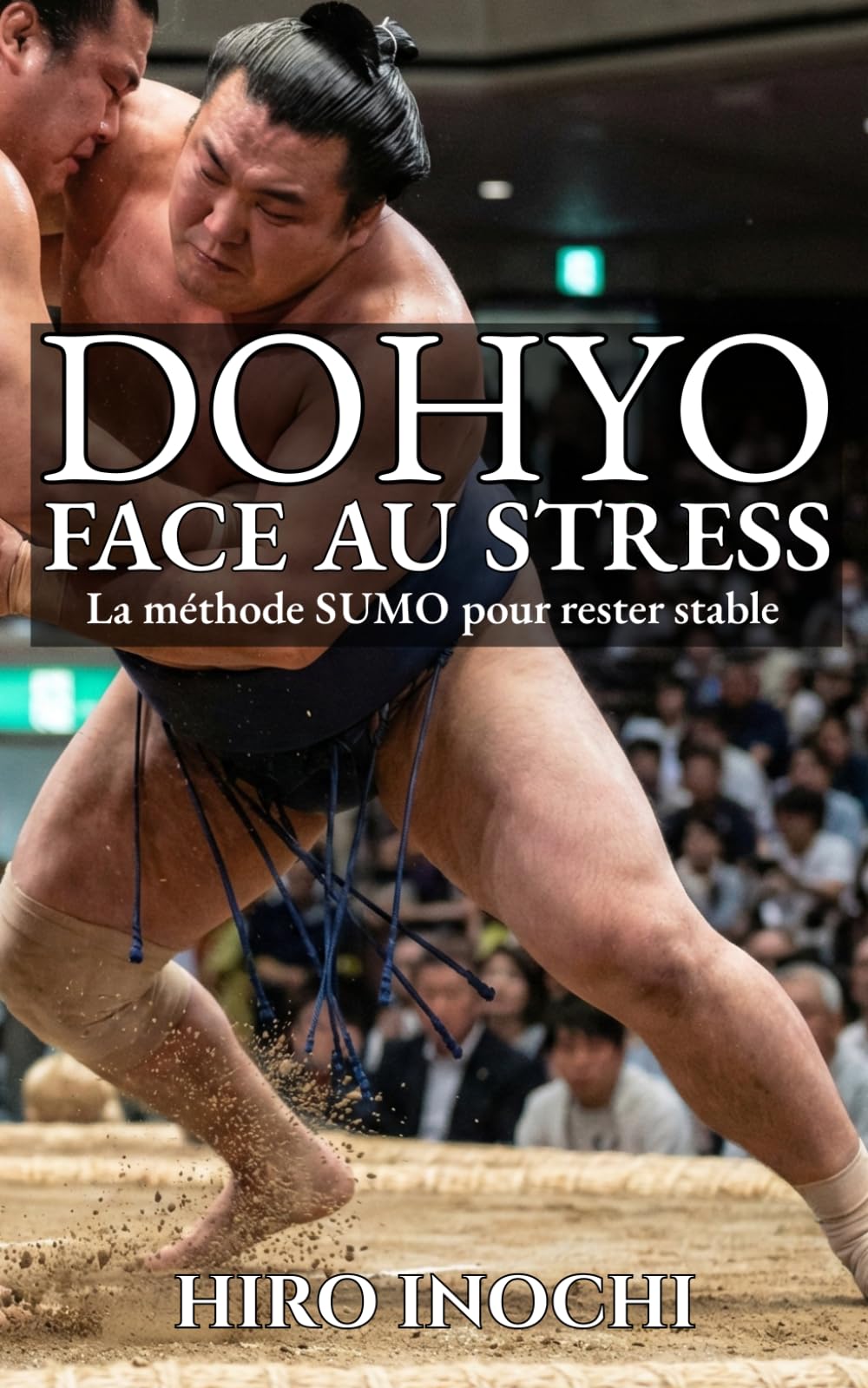 DOHYO: La méthode Sumo pour rester stable face au stress et au chaos moderne (Budo : Arts japonais face aux souffrances modernes)
