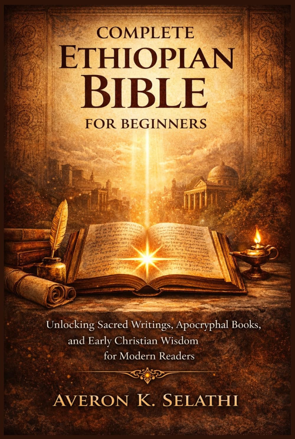 Complete Ethiopian Bible for Beginners: Unlocking Sacred Writings, Apocryphal Books, and Early Christian Wisdom for Modern Readers