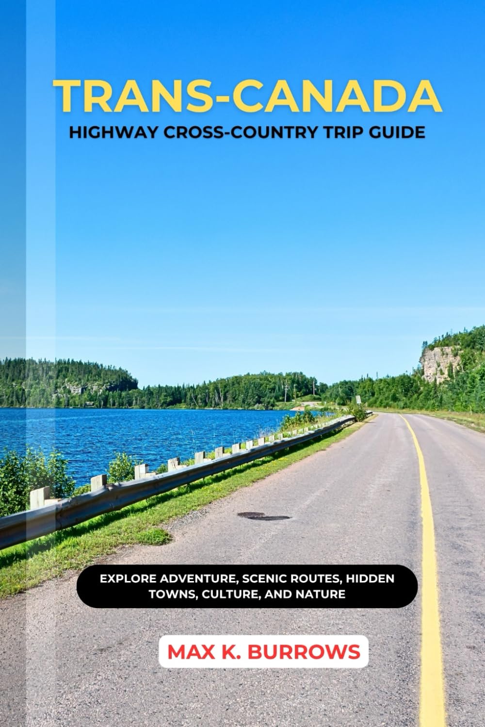 TRANS-CANADA HIGHWAY CROSS-COUNTRY TRIP GUIDE: Explore Adventure, Scenic Routes, Hidden Towns, Culture, and Nature