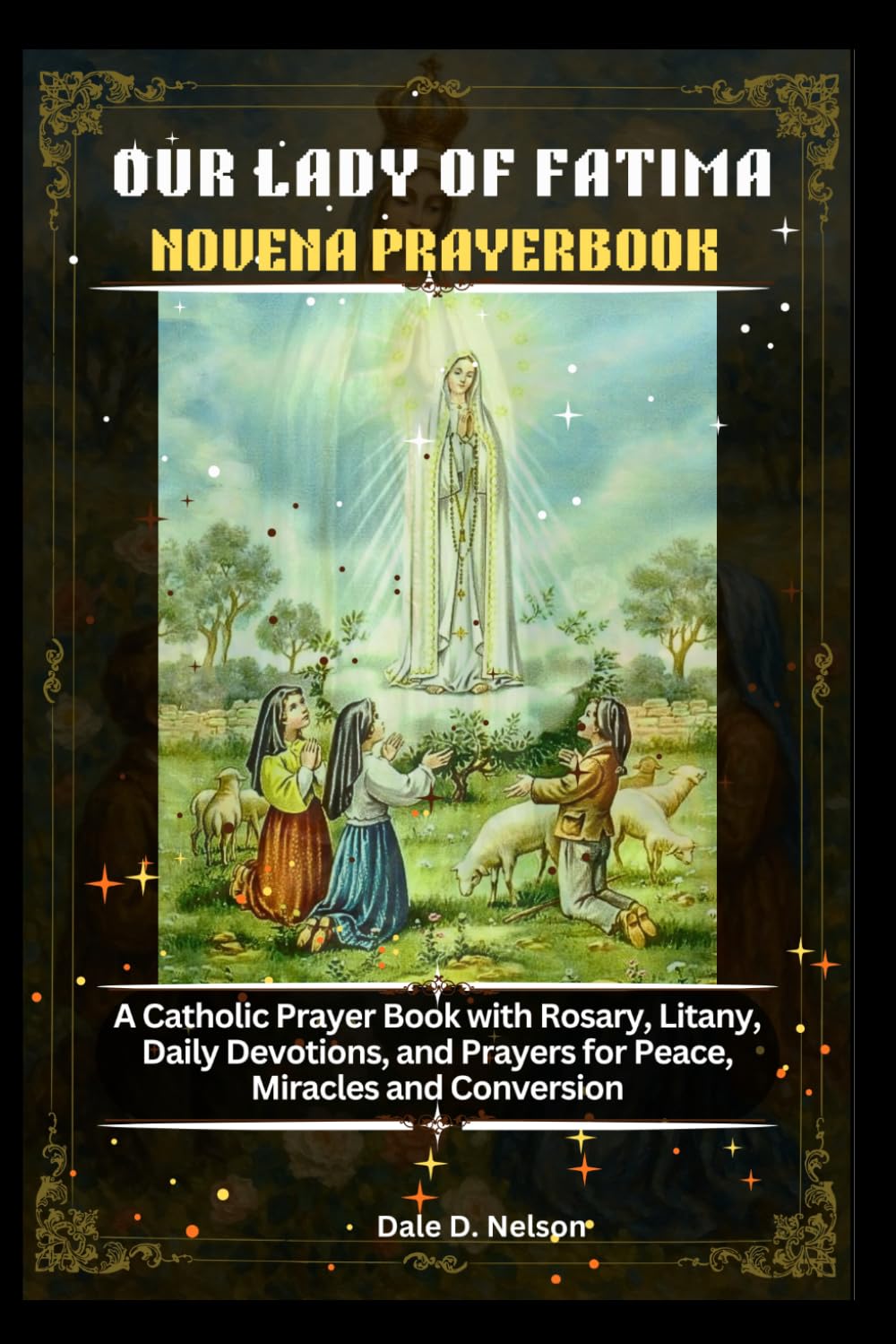 OUR LADY OF FATIMA NOVENA PRAYERBOOK: A Catholic Prayer Book with Rosary, Litany, Daily Devotions, and Prayers for Peace, Miracles and Conversion