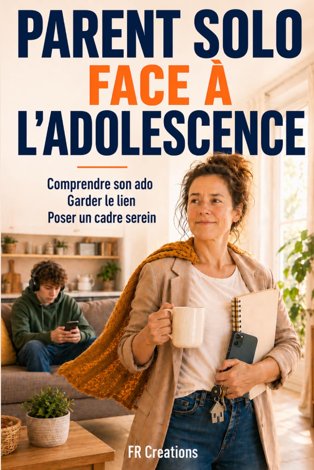 PARENT SOLO FACE À L’ADOLESCENCE: Comprendre son ado, garder le lien et poser un cadre serein