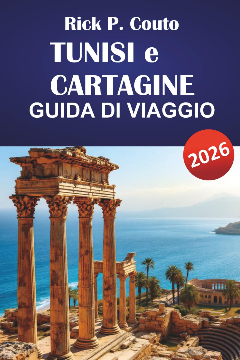 TUNISI e CARTAGINE GUIDA DI VIAGGIO 2026: Scopri gemme nascoste, rovine antiche, cibo locale e fascini culturali del Nord Africa