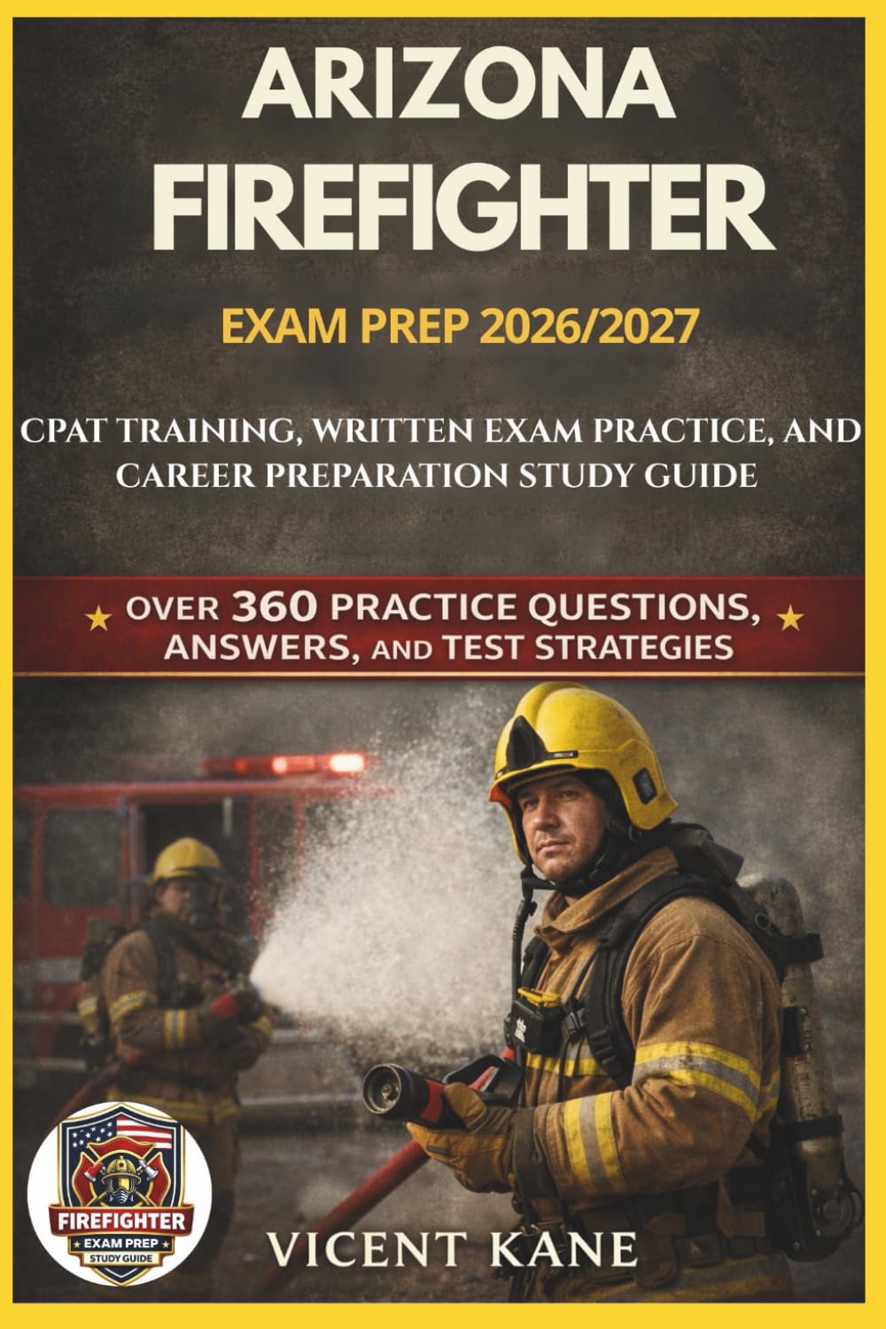 ARIZONA FIREFIGHTER EXAM PREP 2026/2027: CPAT Training, Written Exam Practice, and Career Preparation STUDY Guide