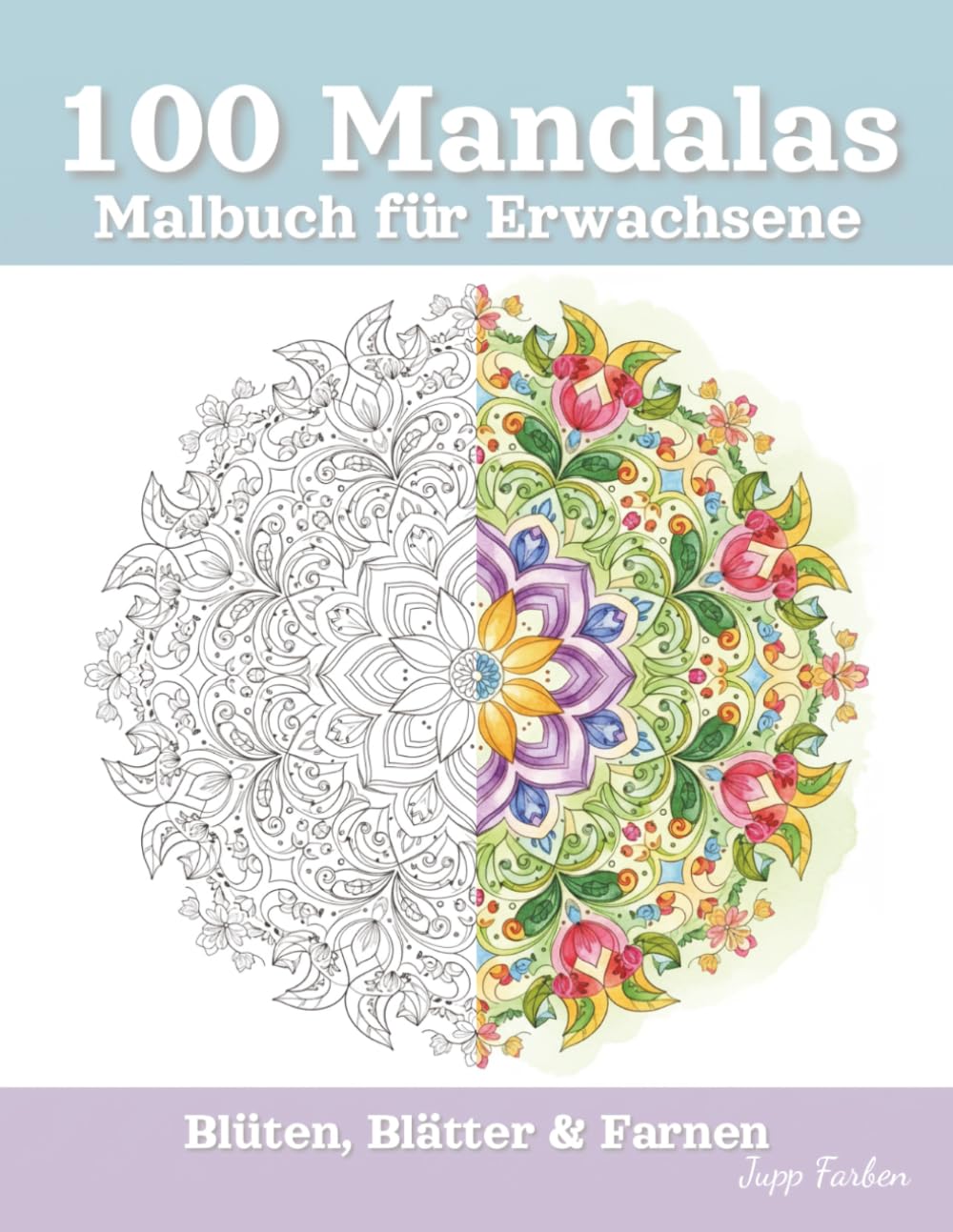 100 Mandalas Malbuch für Erwachsene - Blüten, Blätter & Farnen: Kreative Auszeit für die Seele – Detaillierte florale Muster zur Beruhigung und Stressabbau im Alltag