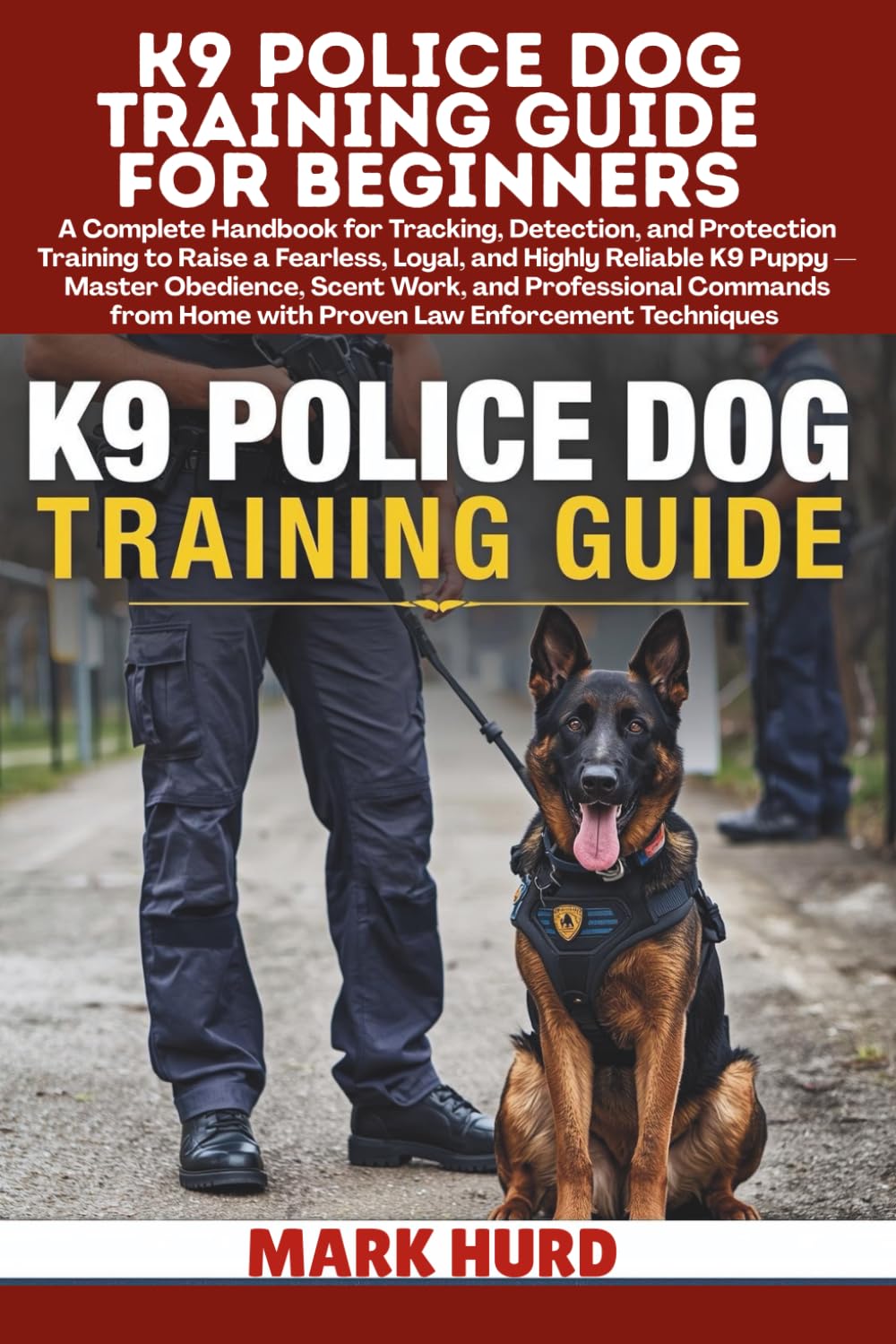 K9 POLICE DOG TRAINING GUIDE FOR BEGINNERS: A Handbook for Tracking, Detection, and Protection Training to Raise a Fearless, Loyal, and Reliable K9 ... Techniques (POSITIVE REINFORCEMENT PET HOME)