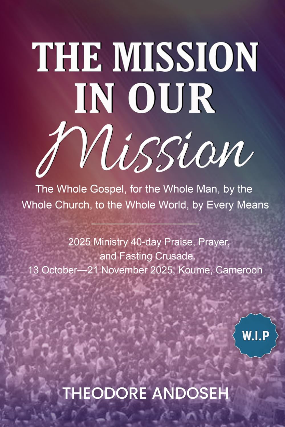 The Mission in Our Mission: 8 (Praise, prayer, and Fasting Crusades)