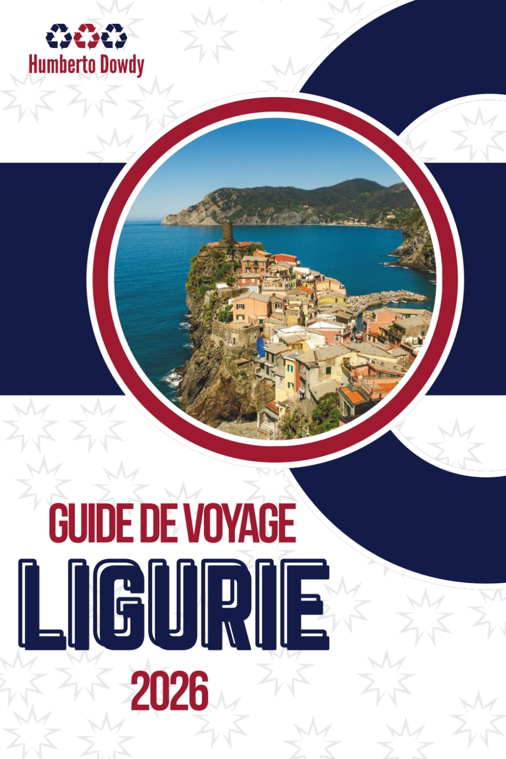 GUIDE DE VOYAGE LIGURIE 2026: Une côte façonnée par l'air salin, les sentiers de pierre et les collines patientes