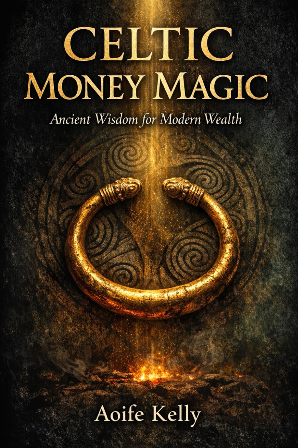CELTIC MONEY MAGIC: Ancient Wisdom for Modern Wealth Ritual, Sovereignty, and the Sacred Art of Abundance