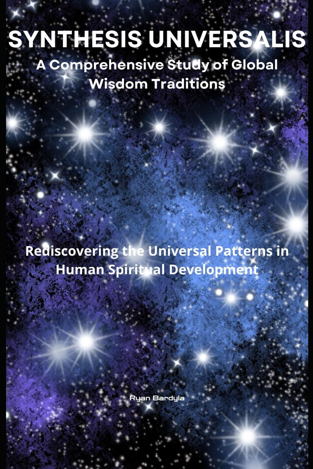SYNTHESIS UNIVERSALIS: A Comprehensive Study of Global Wisdom Traditions, Volume III: Rediscovering the Universal Patterns in Human Spiritual Development