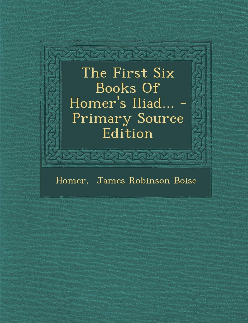 The First Six Books of Homer's Iliad... - Primary Source Edition