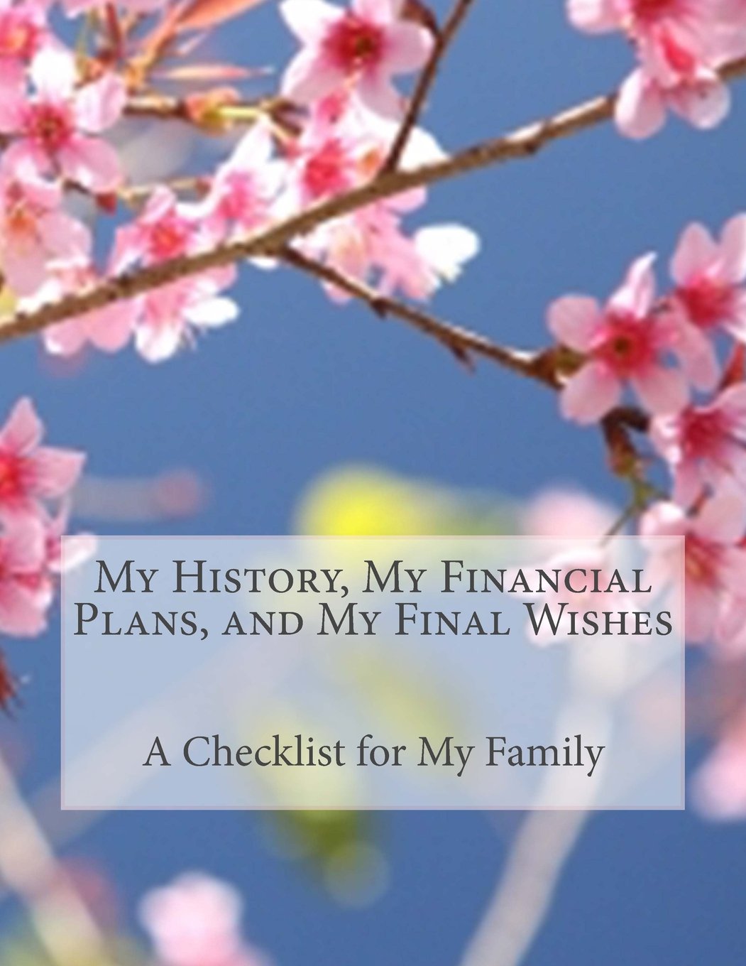 My History, My Financial Plans, and My Final Wishes: A Record and Checklist for My Family
