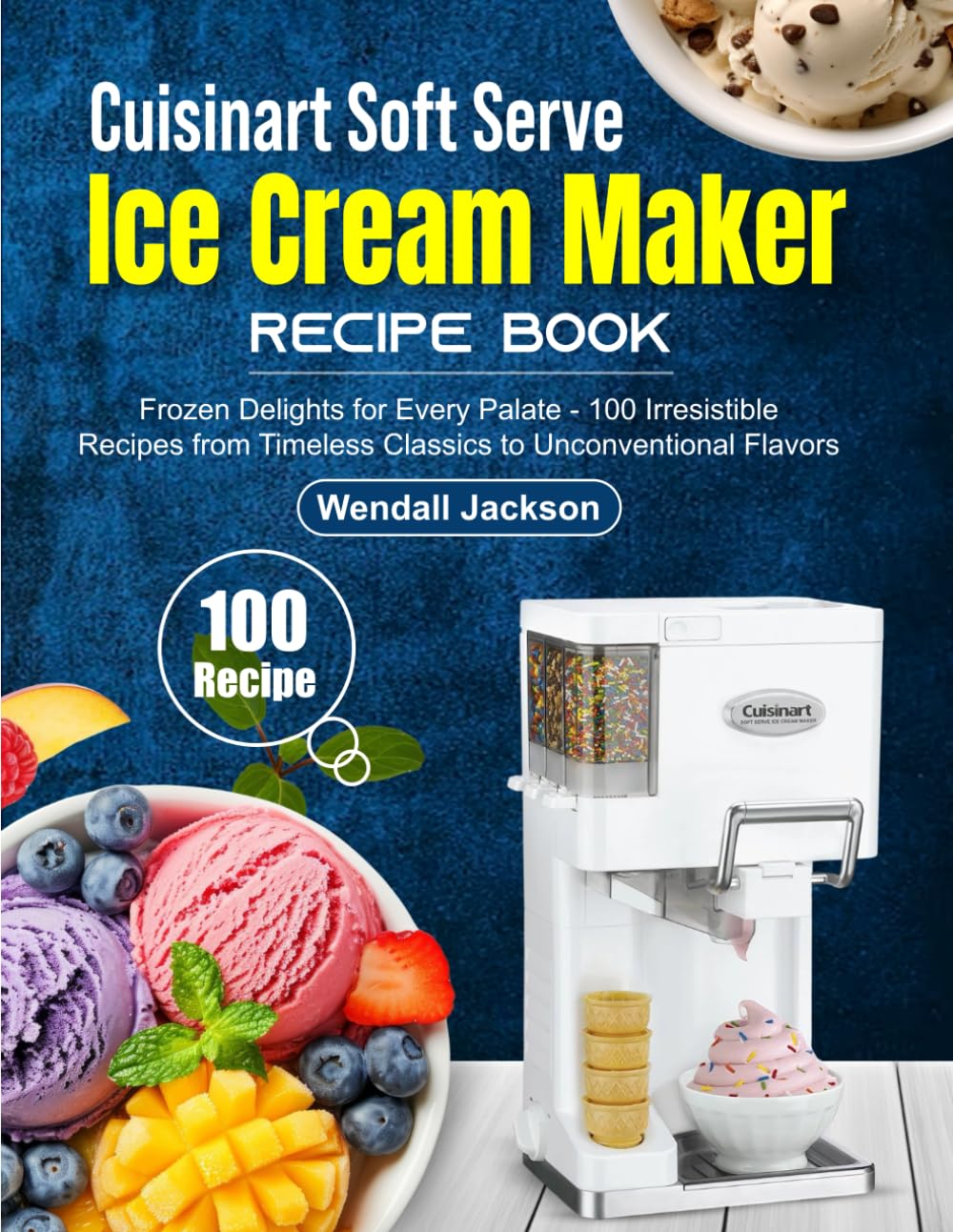 Cuisinart Soft Serve Ice Cream Maker Recipe Book: Frozen Delights for Every Palate - 100 Irresistible Recipes from Timeless Classics to Unconventional Flavors      Paperback – July 27, 2024