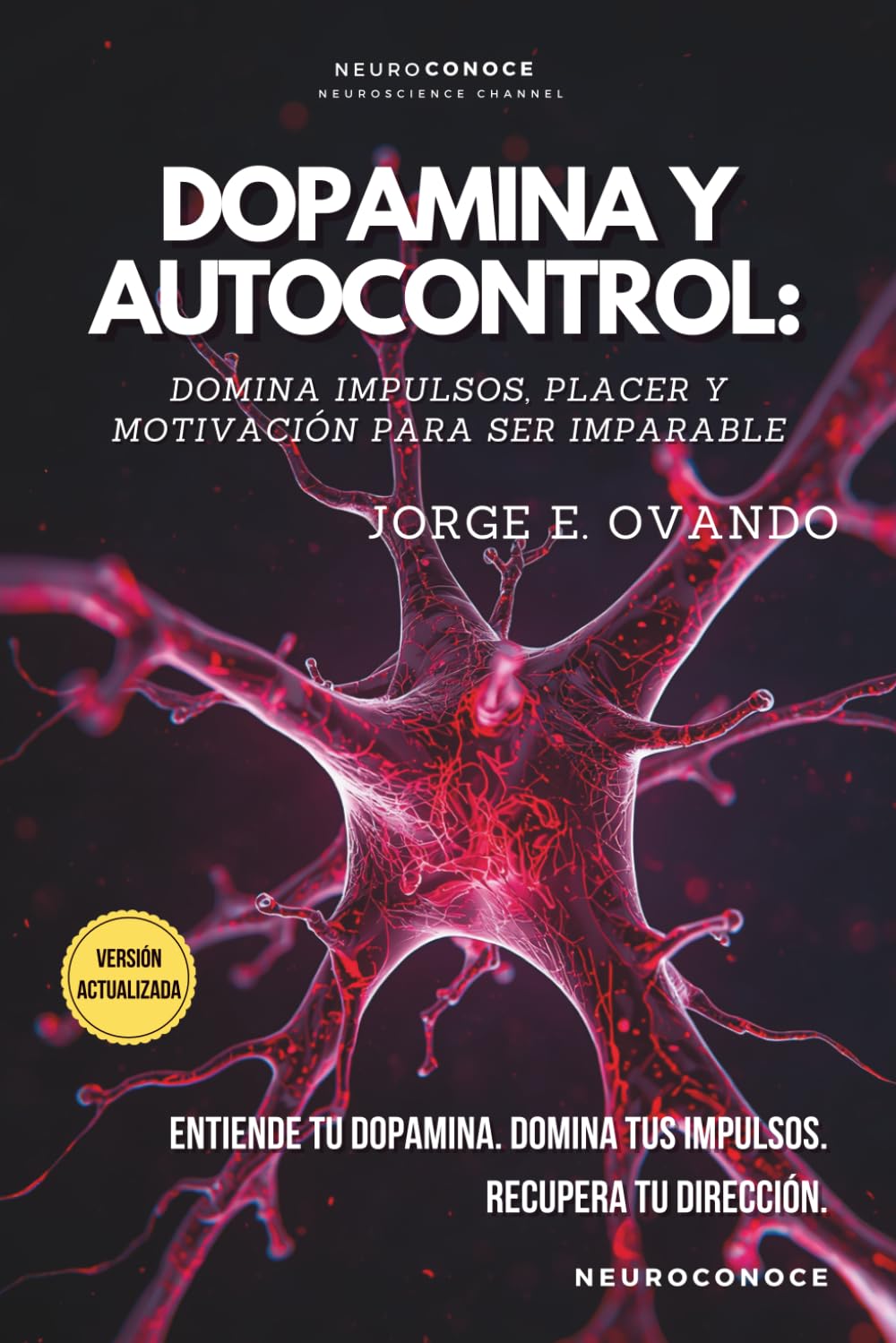 DOPAMINA Y AUTOCONTROL: DOMINA IMPULSOS, PLACER Y MOTIVACIÓN PARA SER IMPARABLE (Neuroconoce: Neurociencia para Vivir Mejor)