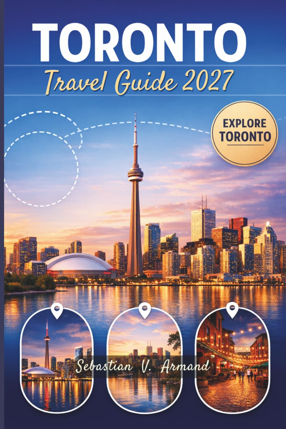 TORONTO TRAVEL GUIDE 2027: Discover Canada’s Vibrant Ontario Capital with Niagara Falls Escapes, Exciting Nightlife, Scenic Walking Tours, Memorable ... Smart Itineraries, and Detailed Maps.