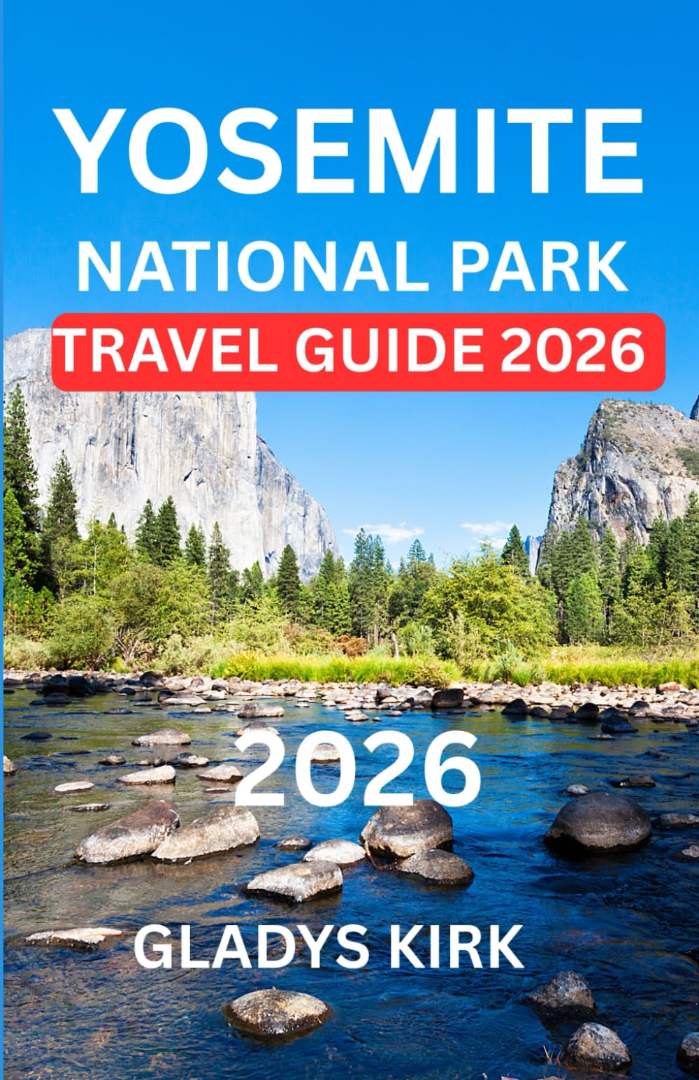 YOSEMITE NATIONAL PARK TRAVEL GUIDE 2026: Discover Iconic Landscapes, Quiet Trails, and the Spirit of America’s Most Legendary Park