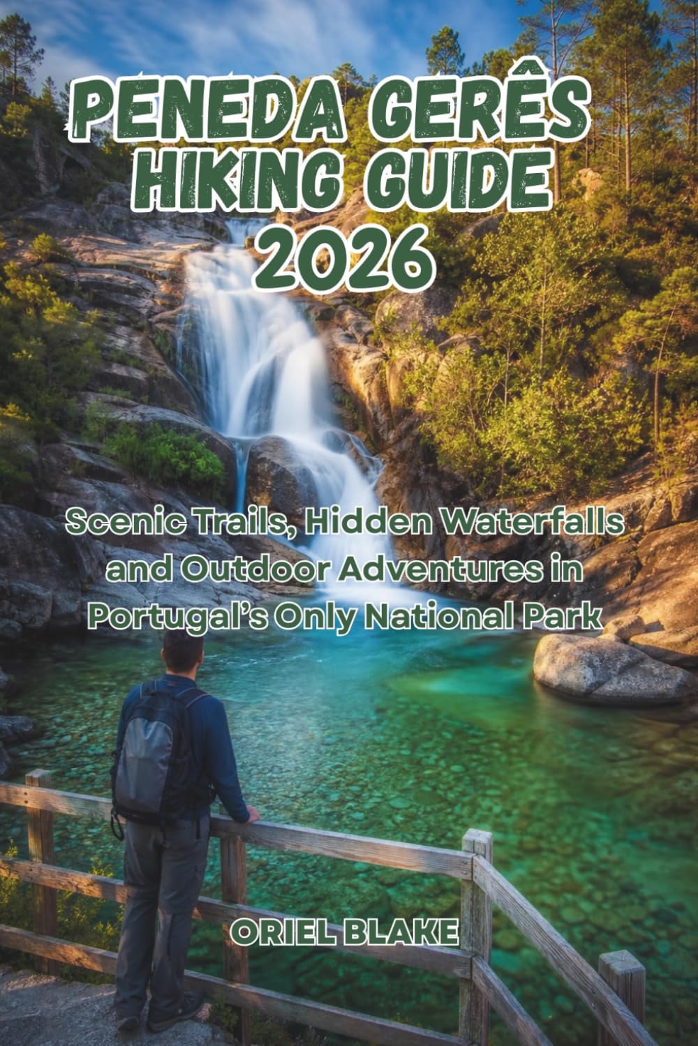 PENEDA GERÊS HIKING GUIDE 2026: Scenic Trails, Hidden Waterfalls and Outdoor Adventures in Portugal’s Only National Park (Beyond the Trailhead — The Hiking Series)