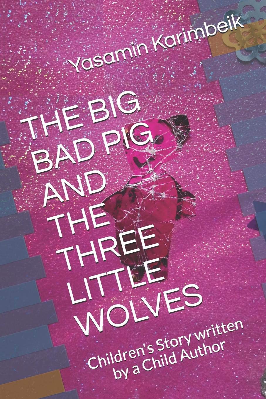 THE BIG BAD PIG AND THE THREE LITTLE WOLVES: Children's Story written by a Child Author
