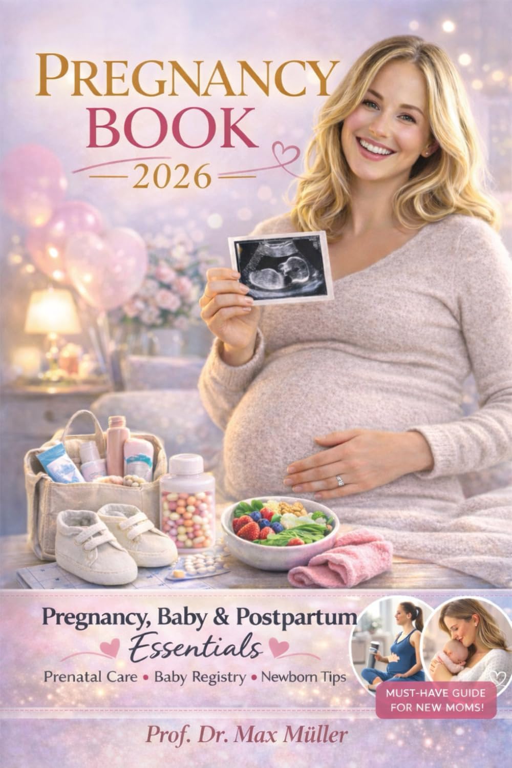 PREGNANCY BOOK - Pregnancy for First Time Moms: Pregnancy Essentials & Pregnancy Must Haves Checklist: Baby First Year Essentials: newborn basics, ... feeding, milestones, and real-life tips