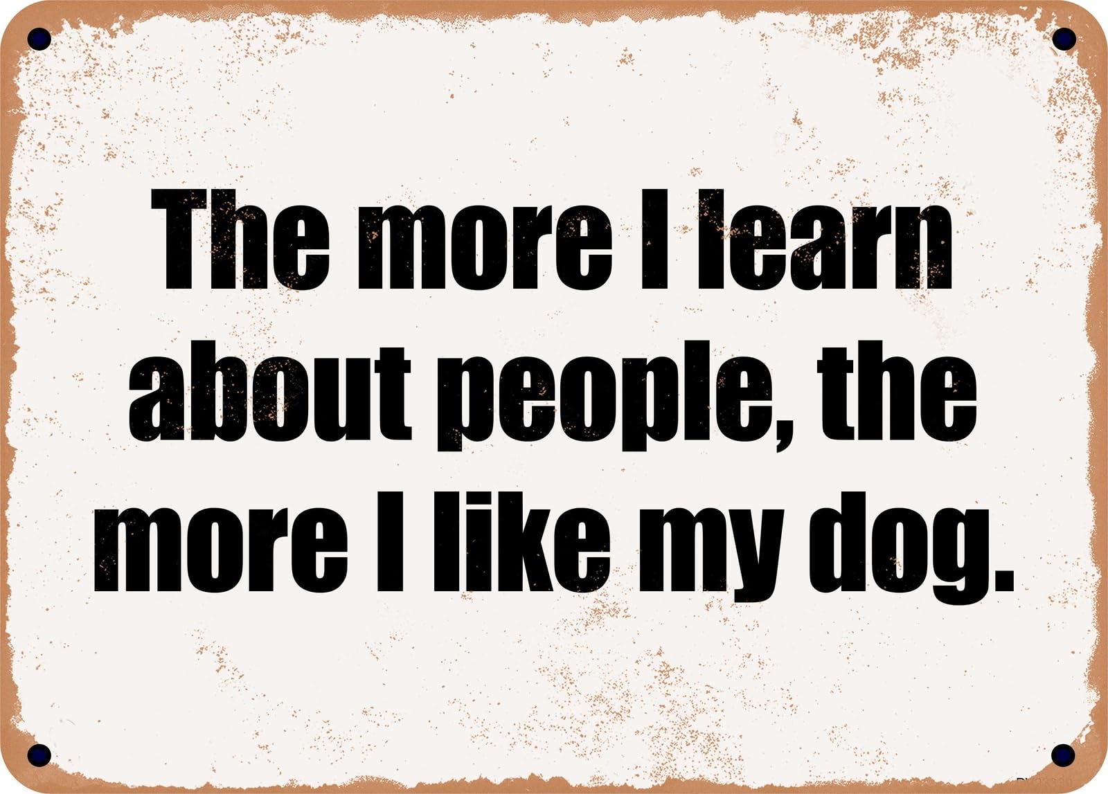 Miaomansenstore Metal Sign - The More I Learn About People, The More I Like My Dog Home Decor