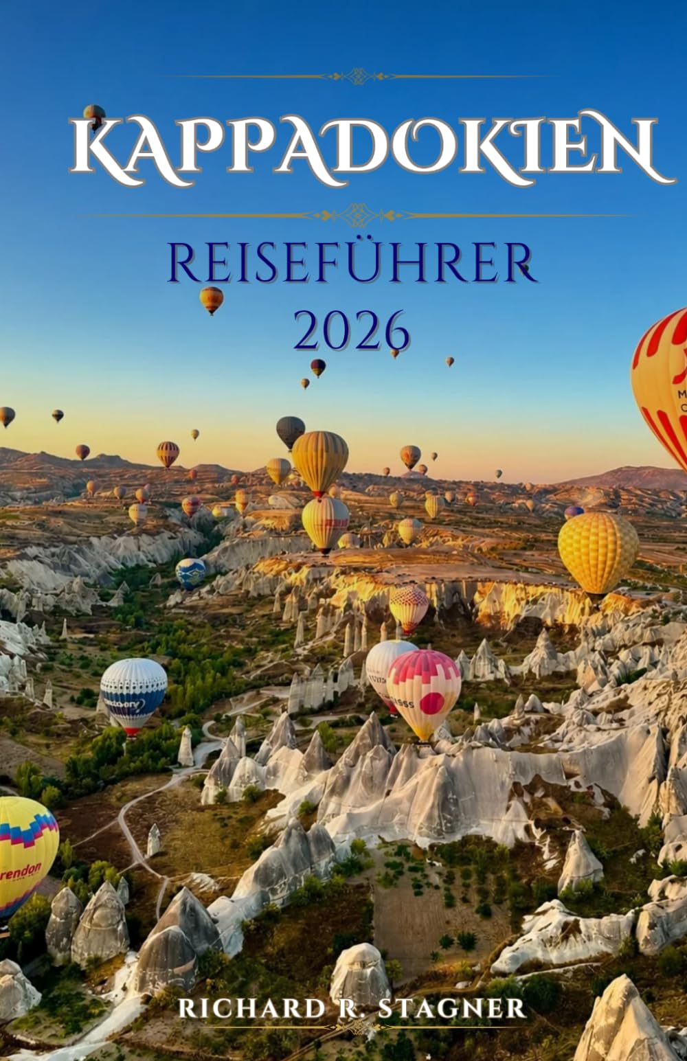 REISEFÜHRER KAPPADOKIEN 2026: Ein vollständiger Leitfaden für Ballonfahrten, Höhlenhotels und authentische türkische Kultur