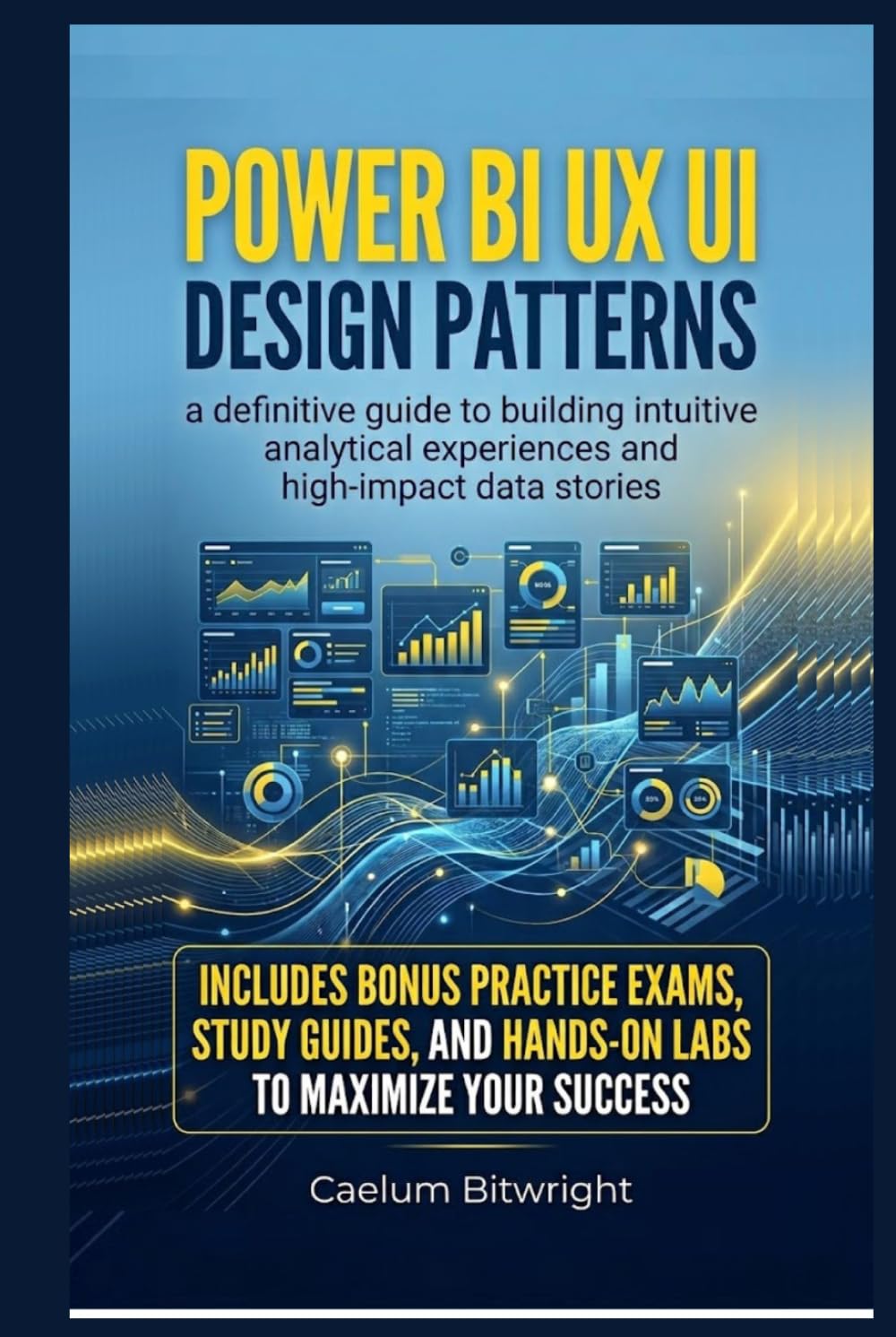 Power BI UX UI Design Patterns: A Definitive Guide to Building Intuitive Analytical Experiences and High-Impact Data Stories (The Caelum Protocol)