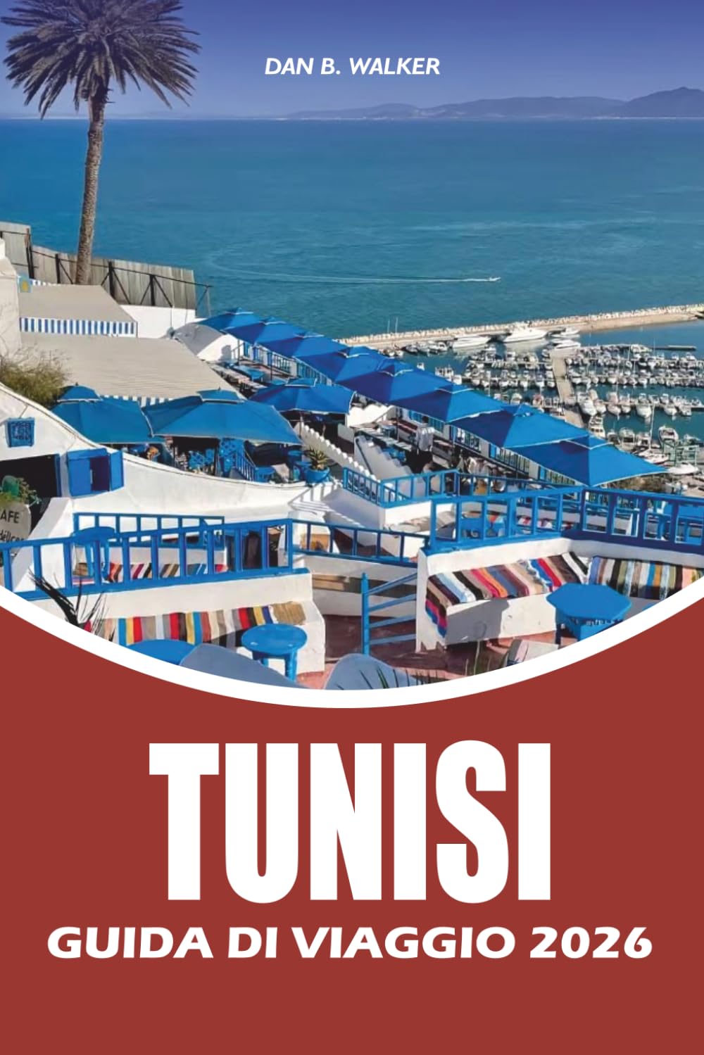 TUNISI GUIDA DI VIAGGIO 2026: Scopri medine storiche, rovine romane, villaggi sul mare, mercati locali e le migliori esperienze per visitatori alla prima esperienza e viaggiatori esperti