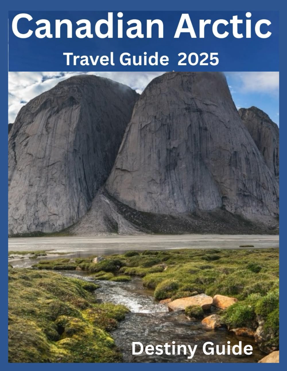 Canadian Arctic: The Essential Planning Guide for Your Trip of a Lifetime: Northern Lights, National Parks, Wildlife Tours, and Expedition Cruises