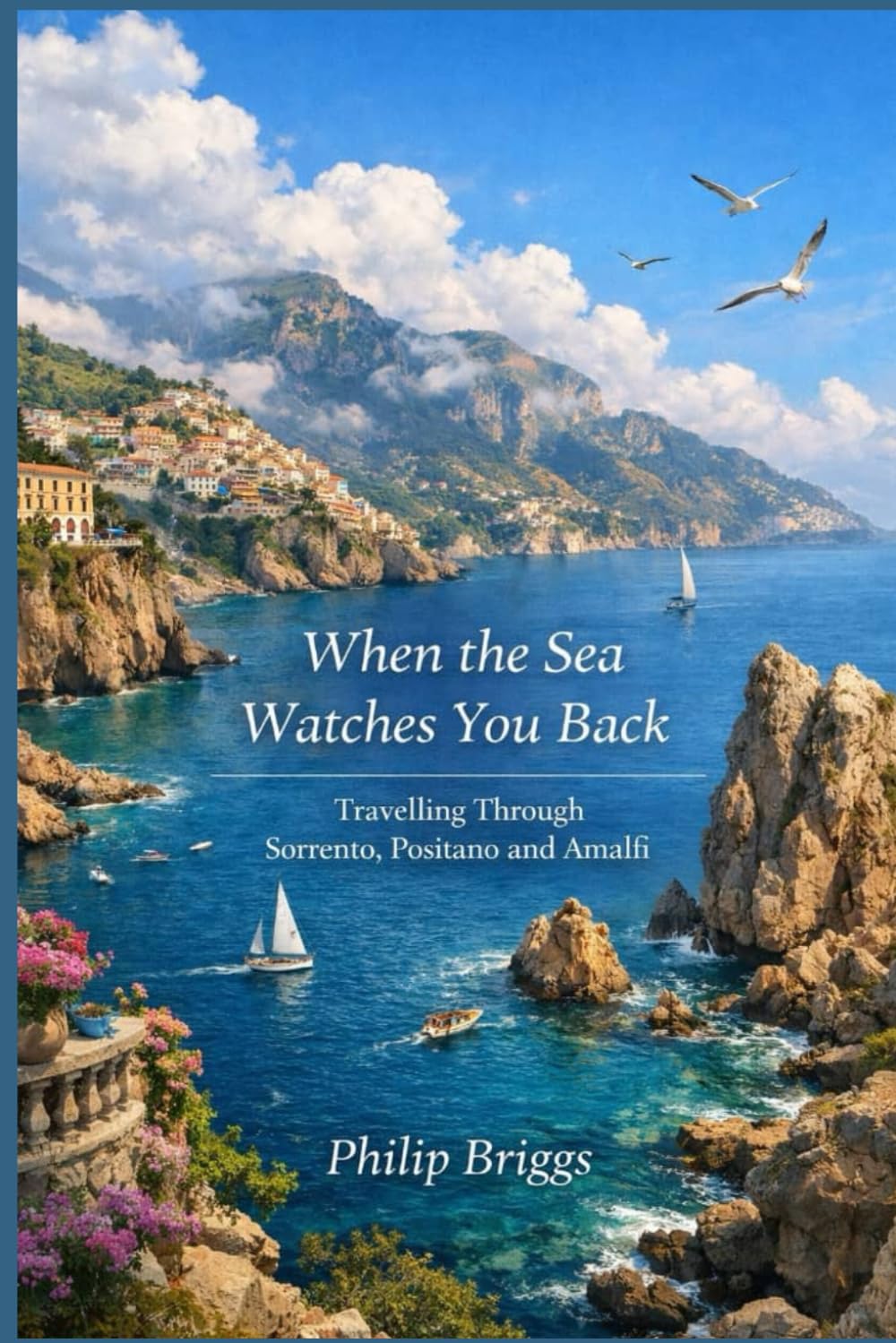 WHEN THE SEA WATCHES YOU BACK: Travelling Through Sorrento, Positano and Amalfi