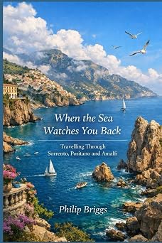 WHEN THE SEA WATCHES YOU BACK Travelling Through Sorrento, Positano and Amalfi