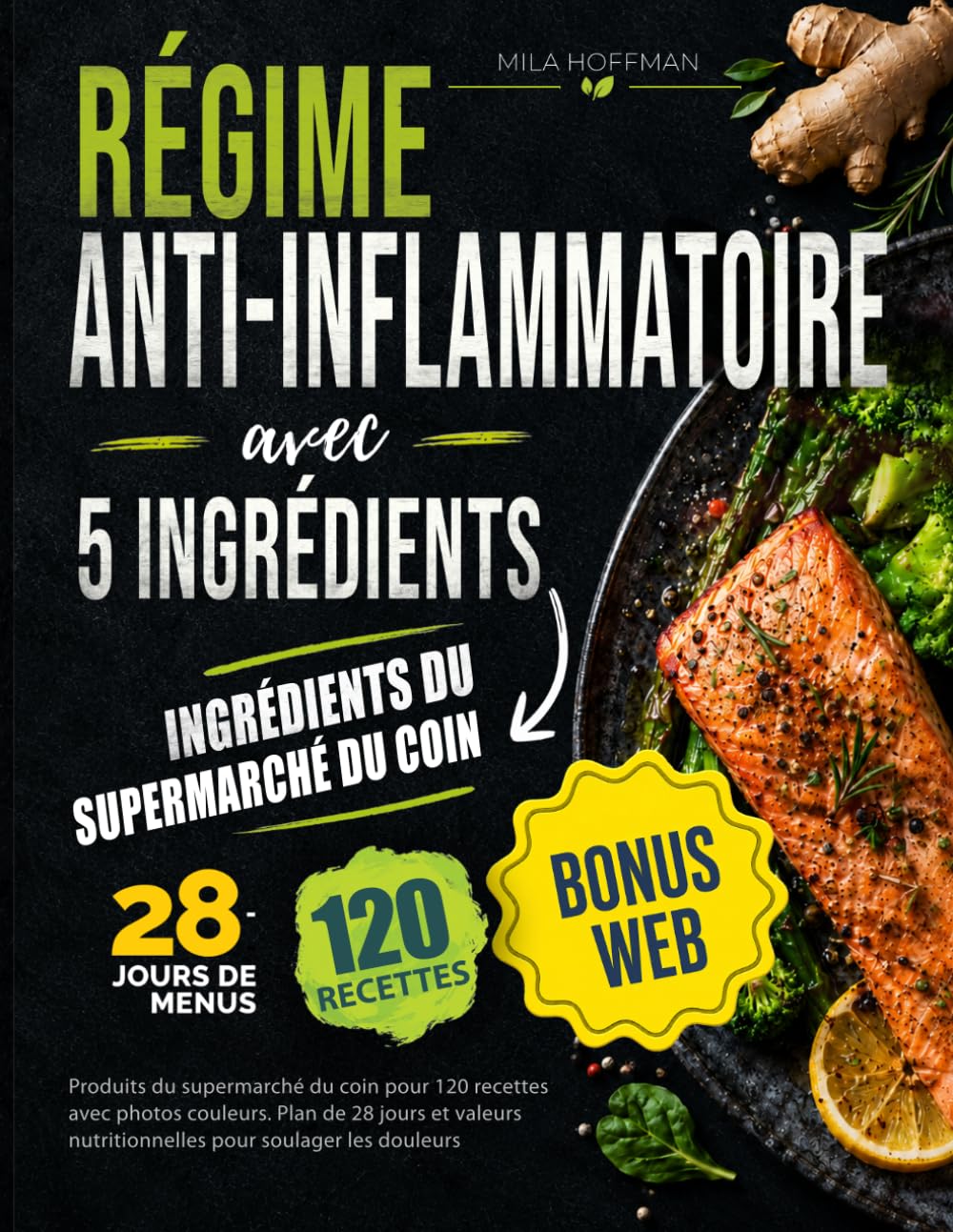 Régime Anti-Inflammatoire avec 5 Ingrédients: Produits du supermarché du coin pour 120 recettes avec photos couleurs. Plan de 28 jours et valeurs nutritionnelles pour soulager les douleurs
