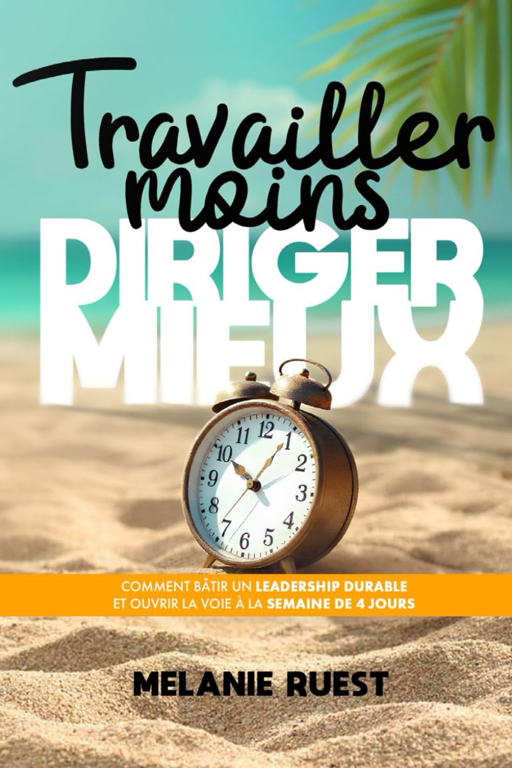 Travailler moins, diriger mieux (intérieur couleur): Comment bâtir un leadership durable et ouvrir la voie à la semaine de 4 jours