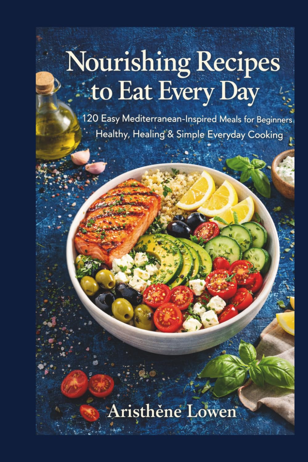 Nourishing Recipes to Eat Every Day: 120 Easy Mediterranean-Inspired Meals for Beginners Healthy, Healing & Simple Everyday Cooking