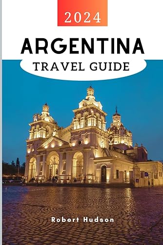 Argentina Travel Guide 2024: Uncovering Buenos Aires, Argentina's Hidden Gem: Explore Top Attractions, Cuisine, Accommodations, Fun Facts, Rich History and Culture