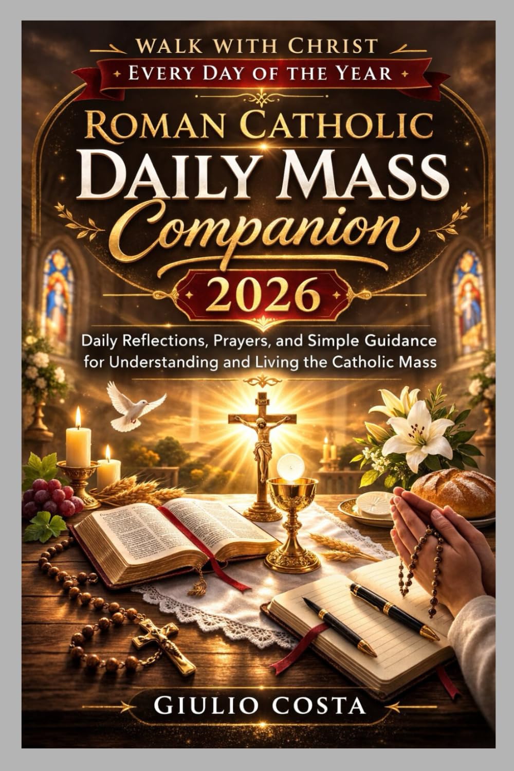ROMAN CATHOLIC DAILY MASS COMPANION 2026: Daily Reflections, Prayers, and Simple Guidance for Understanding and Living the Catholic Mass