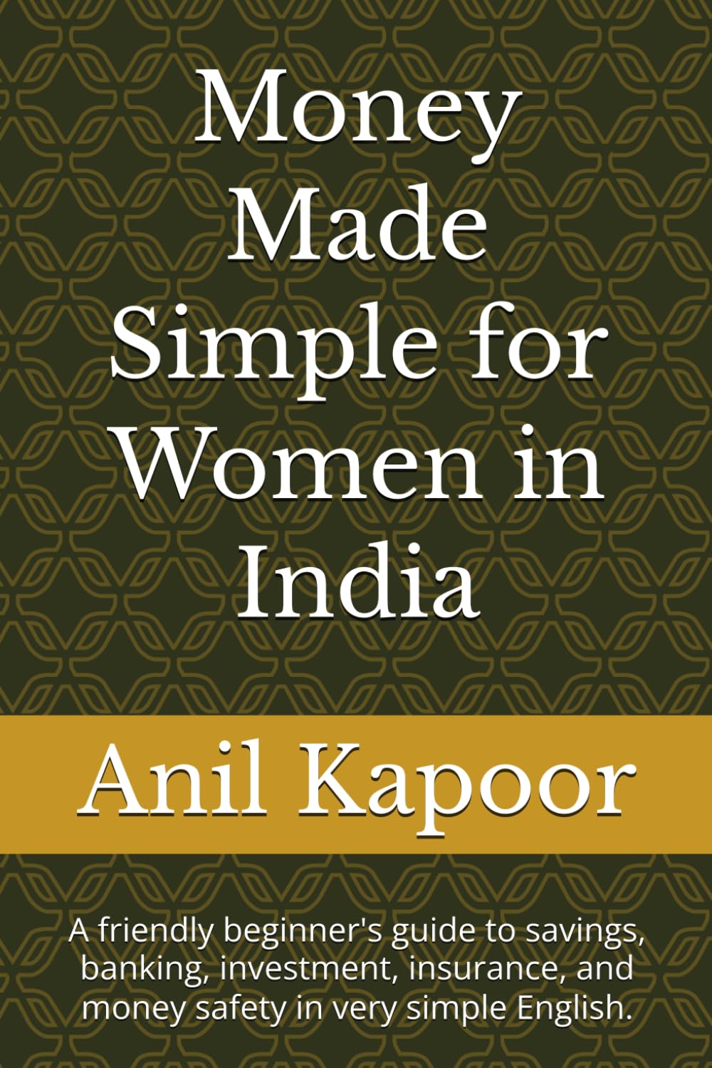 Money Made Simple for Women in India: A friendly beginner's guide to savings, banking, investment, insurance, and money safety in very simple English.