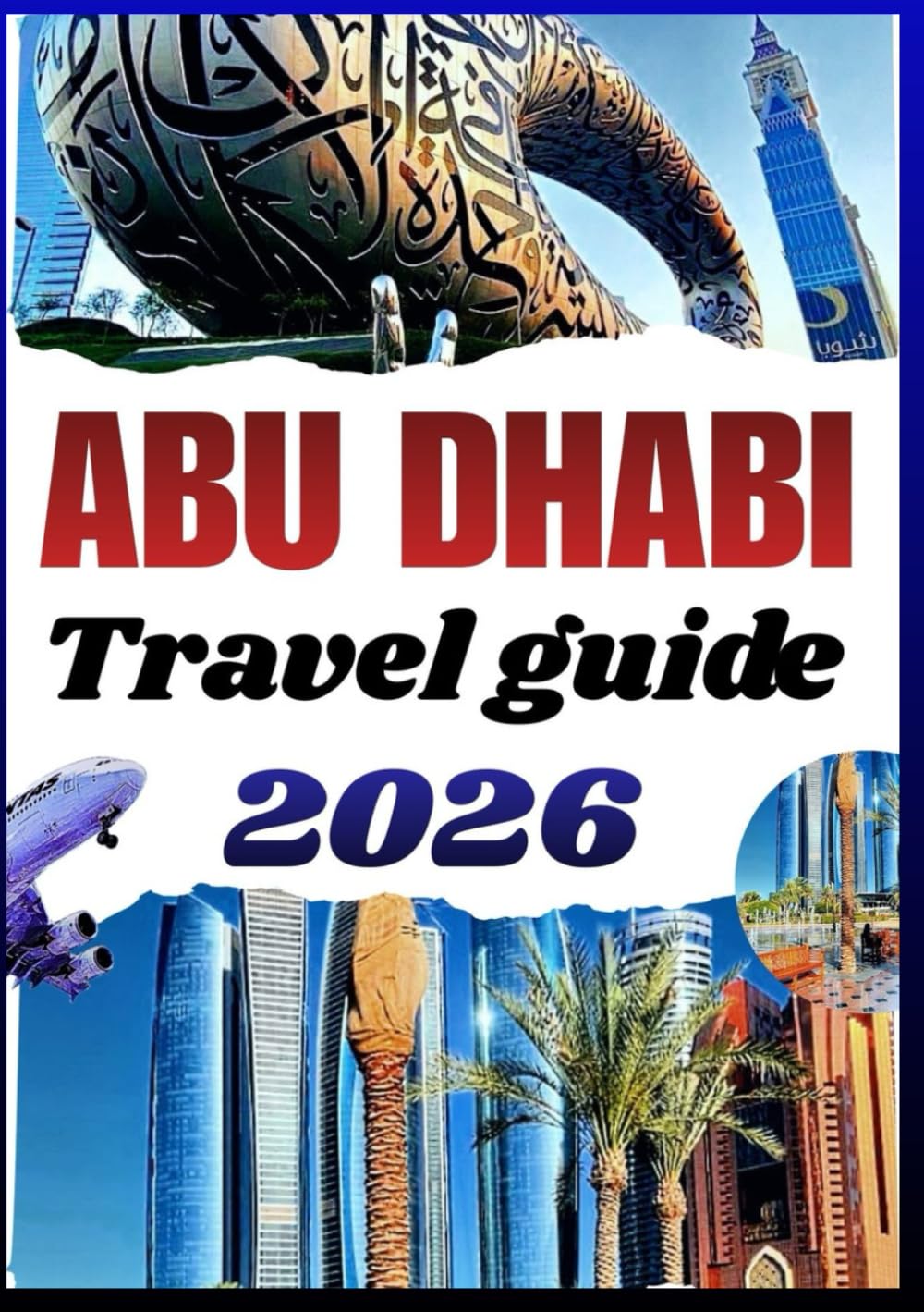 ABU DHABI TRAVEL GUIDE 2026: Luxurious culture on budget, practical itineraries, desert escapes, family attractions, and local events