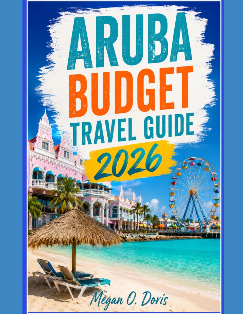 ARUBA BUDGET TRAVEL GUIDE 2026: “Affordable Island Adventures, Hidden Beaches, Cheap Eats & Smart Travel Tips” (Explore plus)