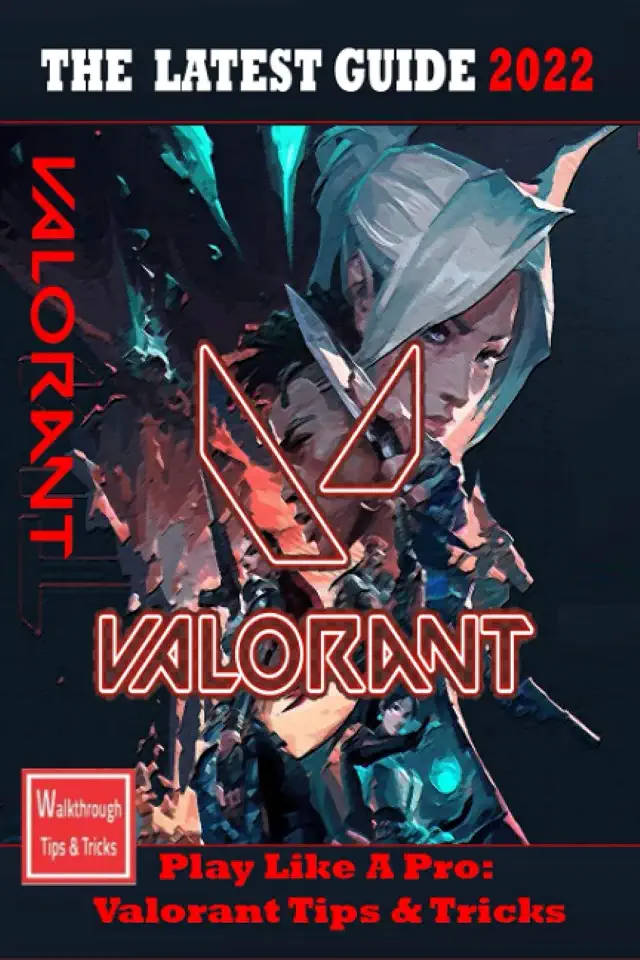 VALORANT The Complete Guide 2022: Tips, Tricks Strategies, Cheats, Hints and More