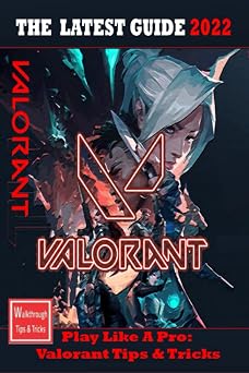VALORANT The Complete Guide 2022 Tips,Tricks Strategies,Cheats,Hints and More