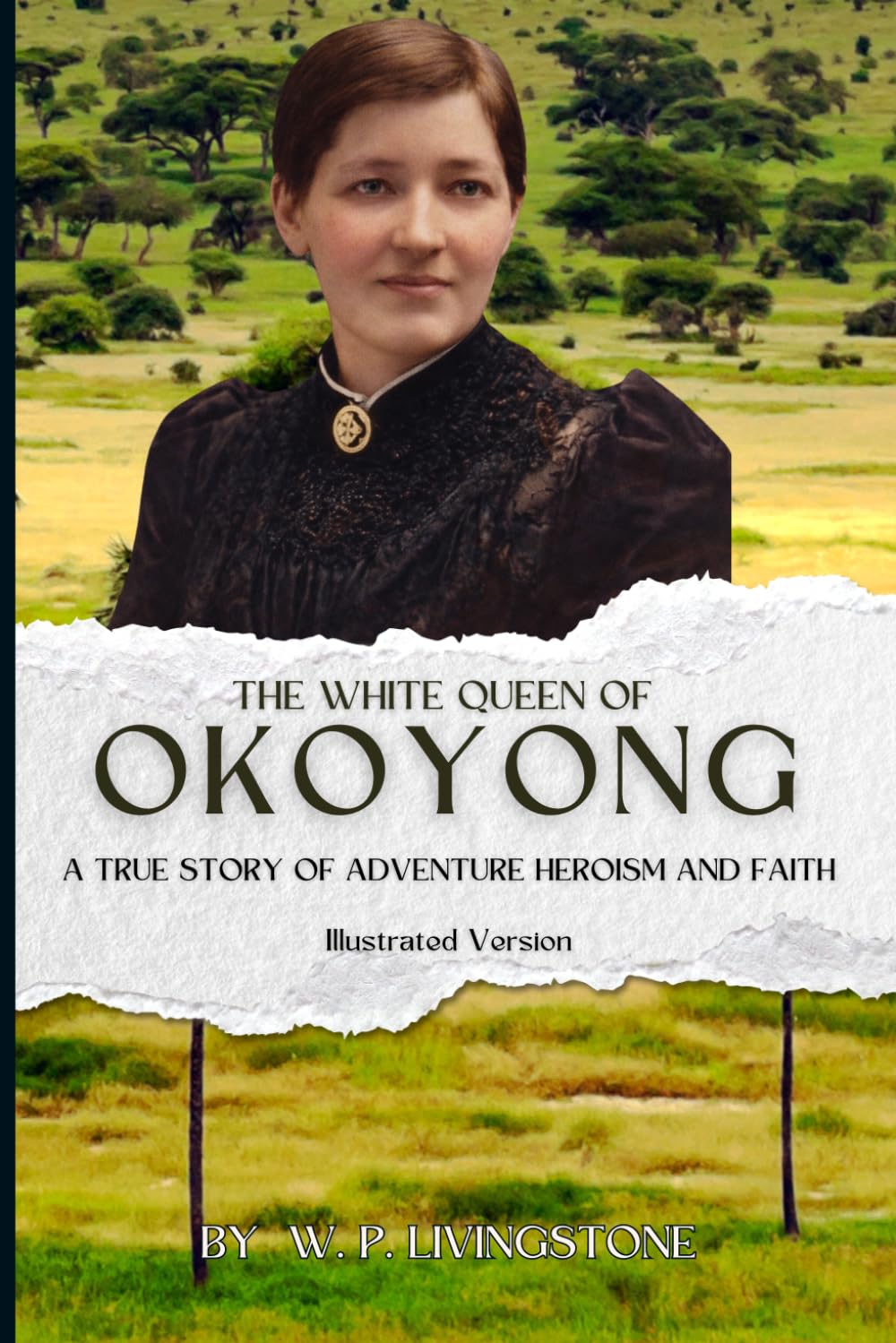 THE WHITE QUEEN OF OKOYONG - Illustrated: A TRUE STORY OF ADVENTURE HEROISM AND FAITH
